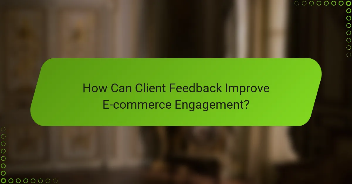 How Can Client Feedback Improve E-commerce Engagement?
