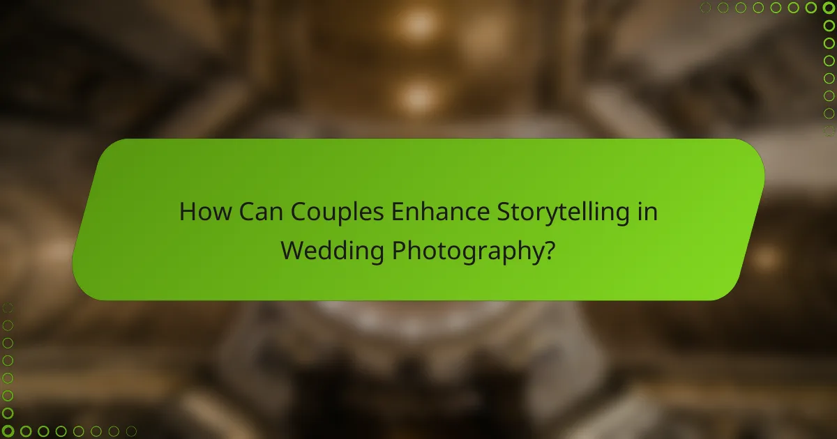 How Can Couples Enhance Storytelling in Wedding Photography?