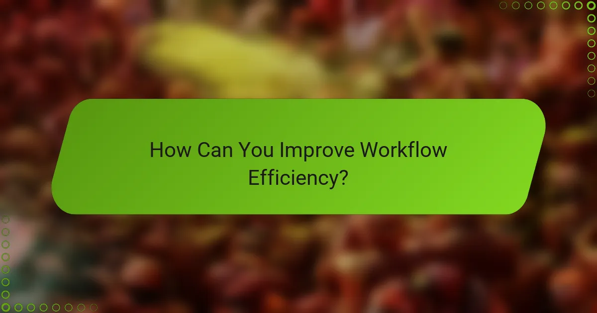 How Can You Improve Workflow Efficiency?