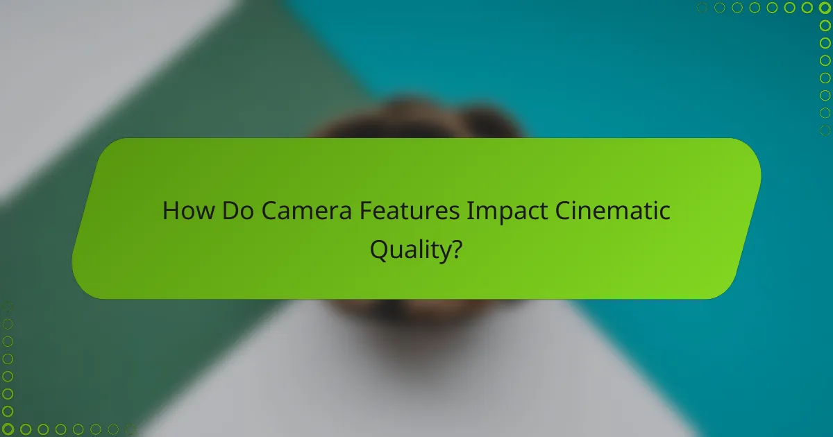How Do Camera Features Impact Cinematic Quality?
