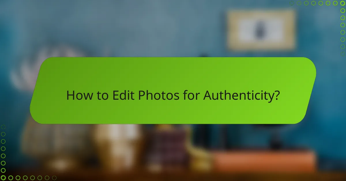 How to Edit Photos for Authenticity?