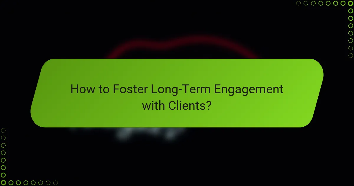 How to Foster Long-Term Engagement with Clients?