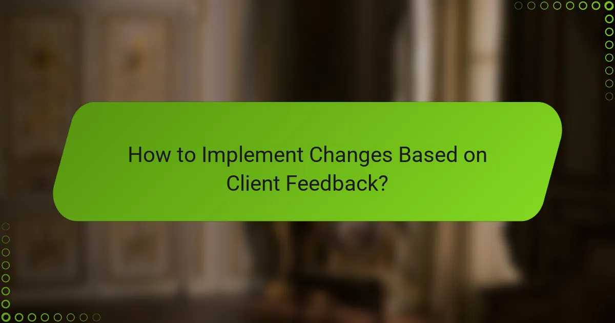 How to Implement Changes Based on Client Feedback?