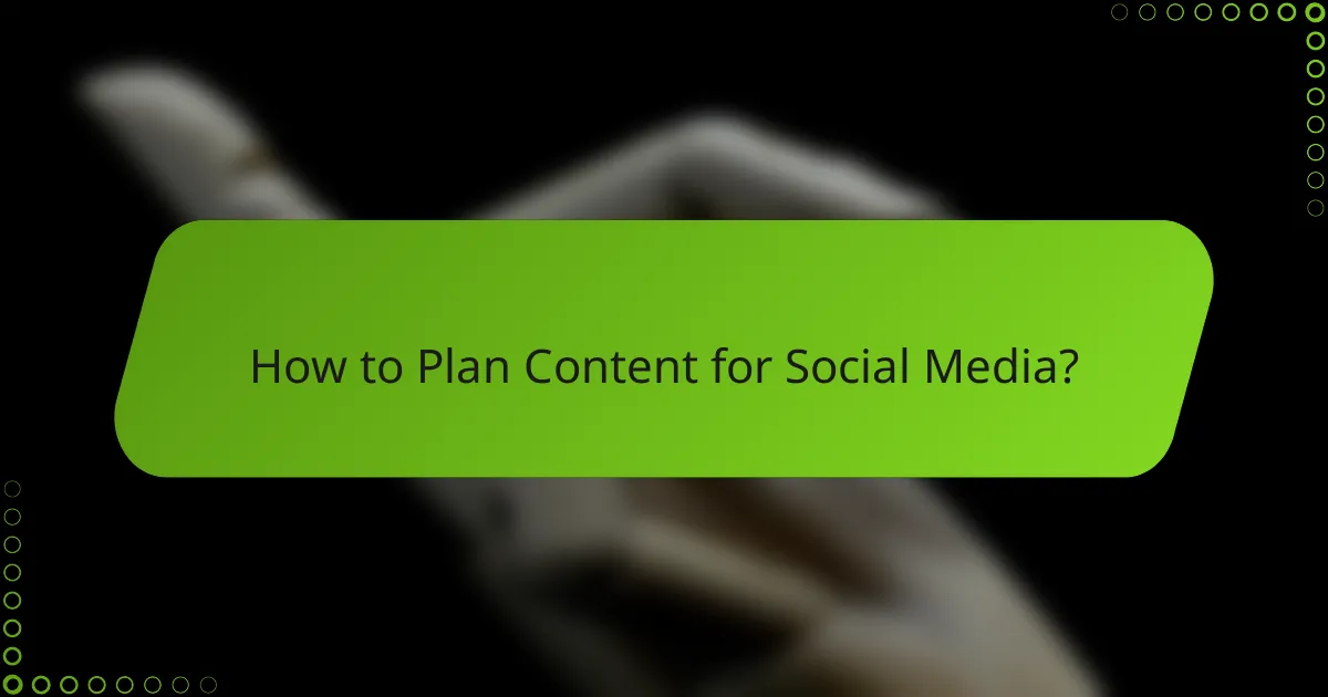 How to Plan Content for Social Media?