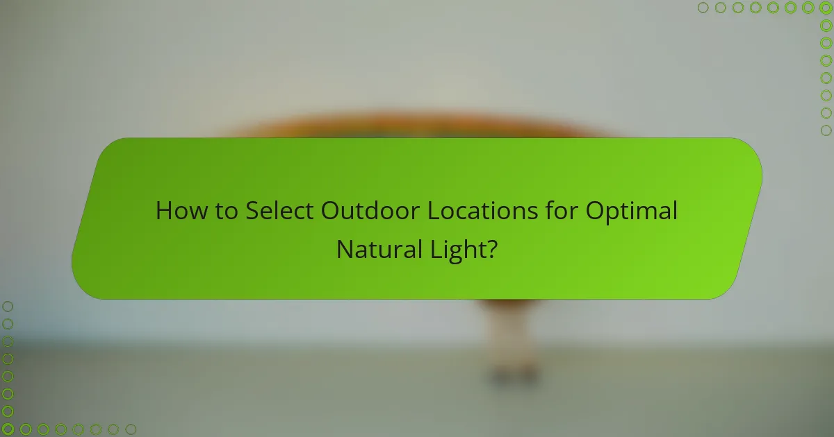 How to Select Outdoor Locations for Optimal Natural Light?
