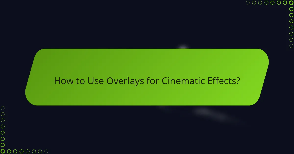 How to Use Overlays for Cinematic Effects?