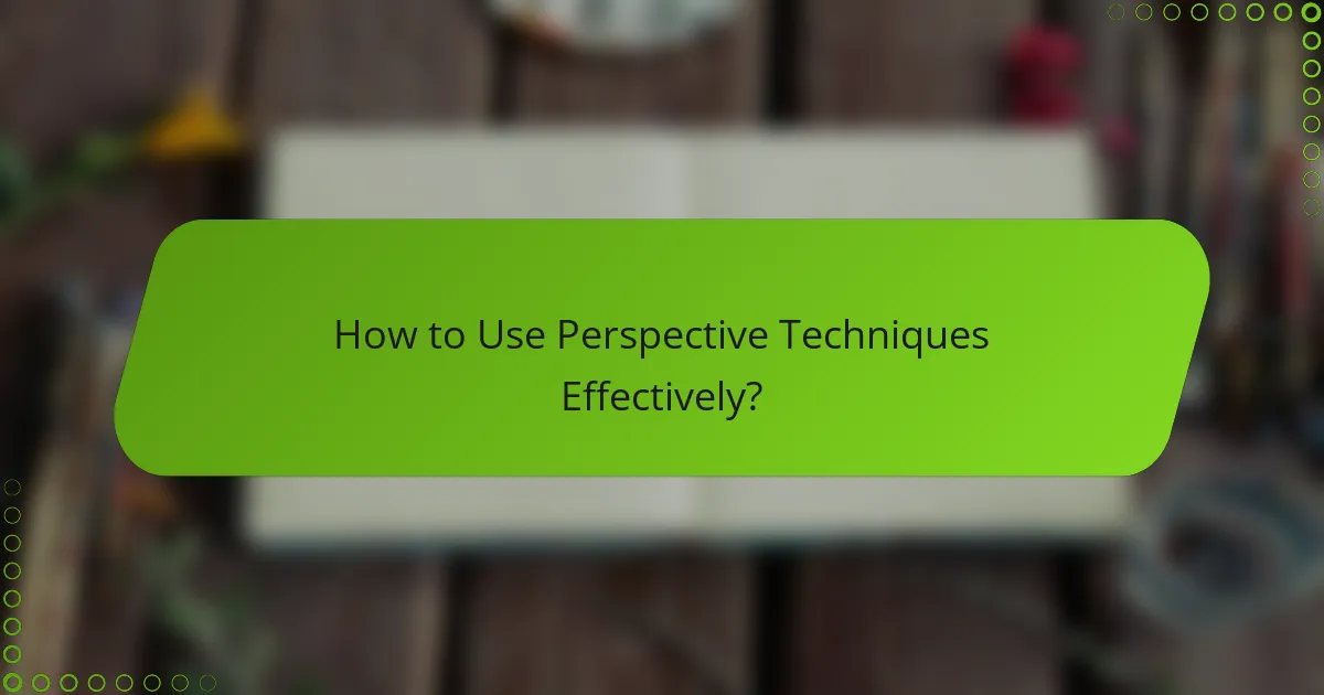 How to Use Perspective Techniques Effectively?