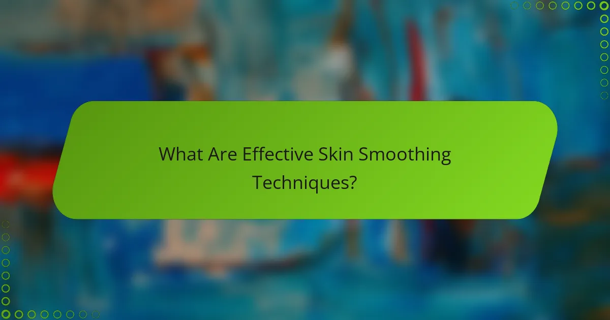 What Are Effective Skin Smoothing Techniques?