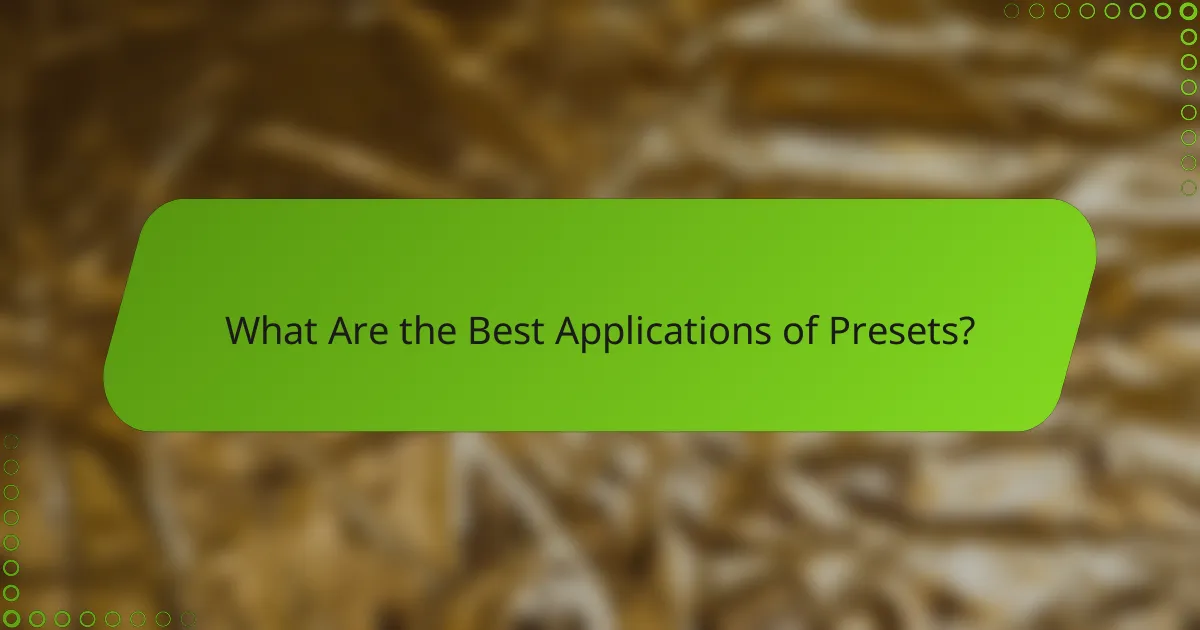 What Are the Best Applications of Presets?