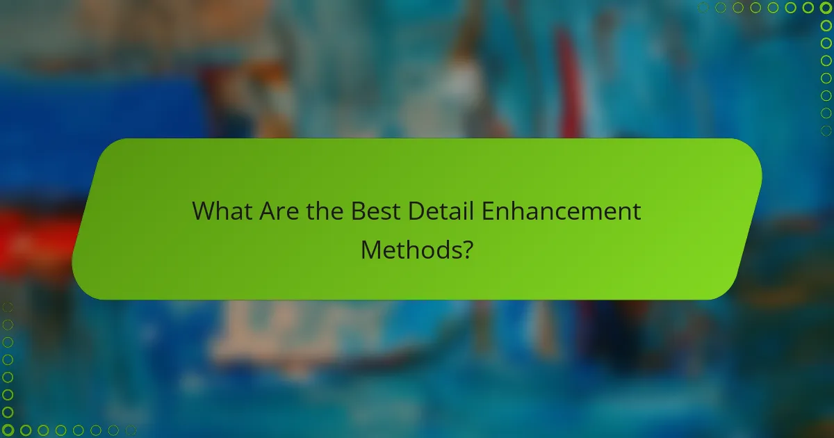 What Are the Best Detail Enhancement Methods?
