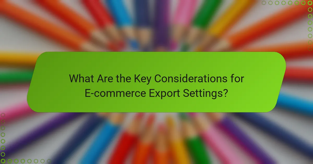 What Are the Key Considerations for E-commerce Export Settings?