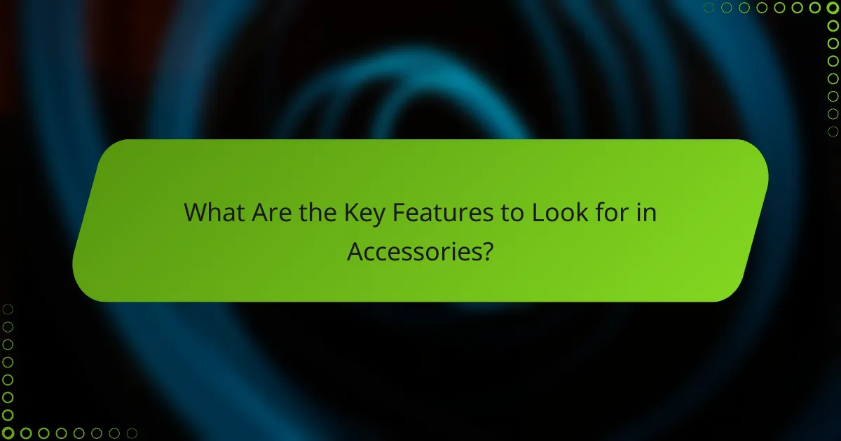 What Are the Key Features to Look for in Accessories?