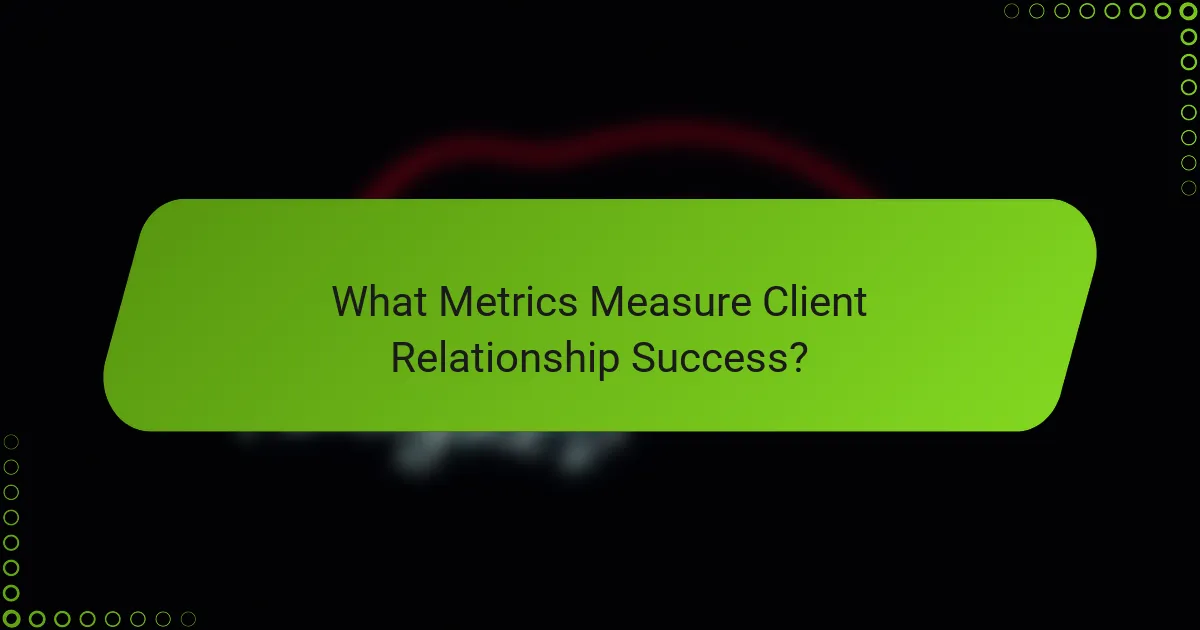 What Metrics Measure Client Relationship Success?
