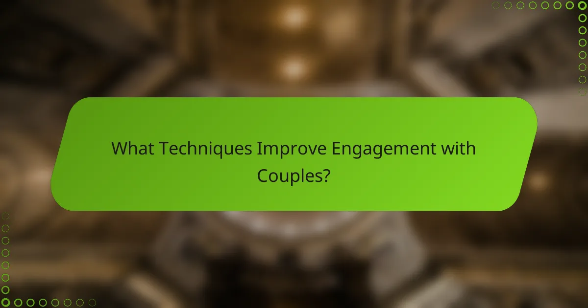 What Techniques Improve Engagement with Couples?