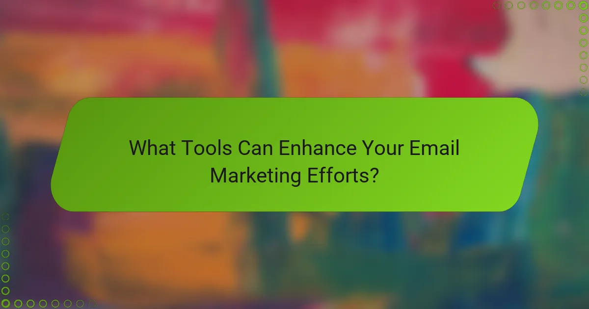 What Tools Can Enhance Your Email Marketing Efforts?