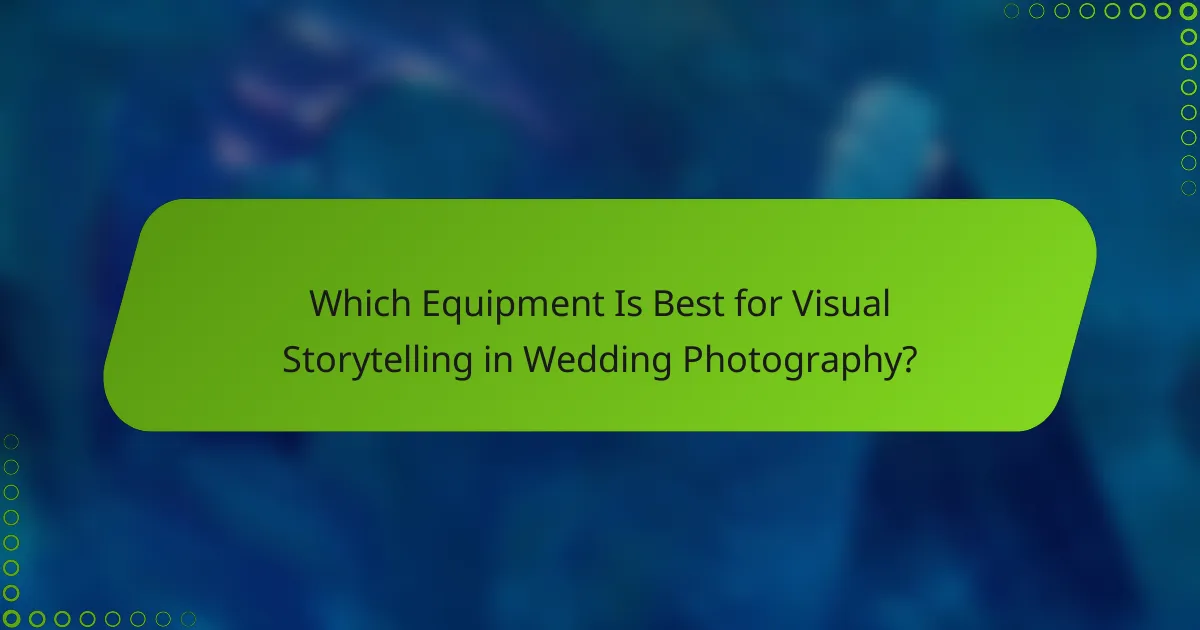 Which Equipment Is Best for Visual Storytelling in Wedding Photography?