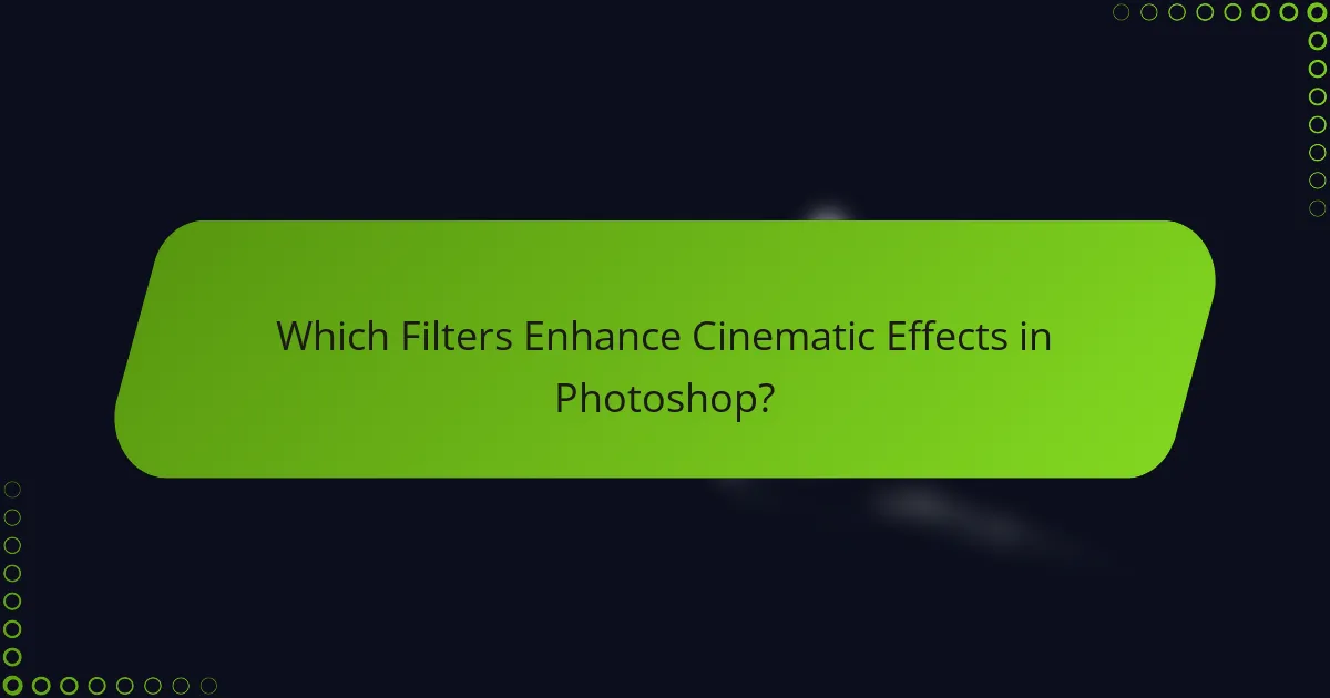 Which Filters Enhance Cinematic Effects in Photoshop?